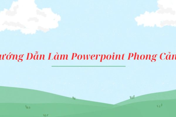 Hướng dẫn làm Powerpoint phong cảnh siêu đơn giản